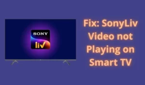 Fix SonyLiv Video not Playing on Smart TV