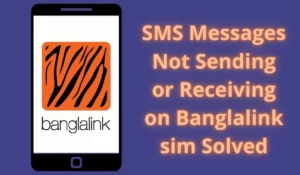 SMS Messages Not Sending or Receiving on Banglalink sim Solved