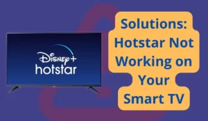 Solutions Hotstar Not Working on Your Smart TV