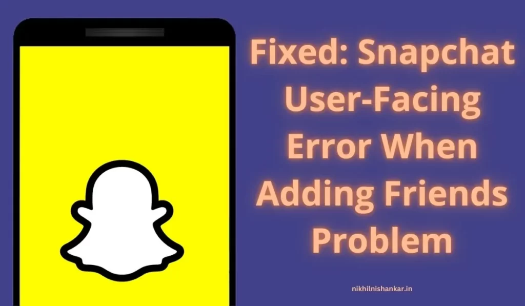 Fixed Snapchat User Facing Error When Adding Friends Problem
